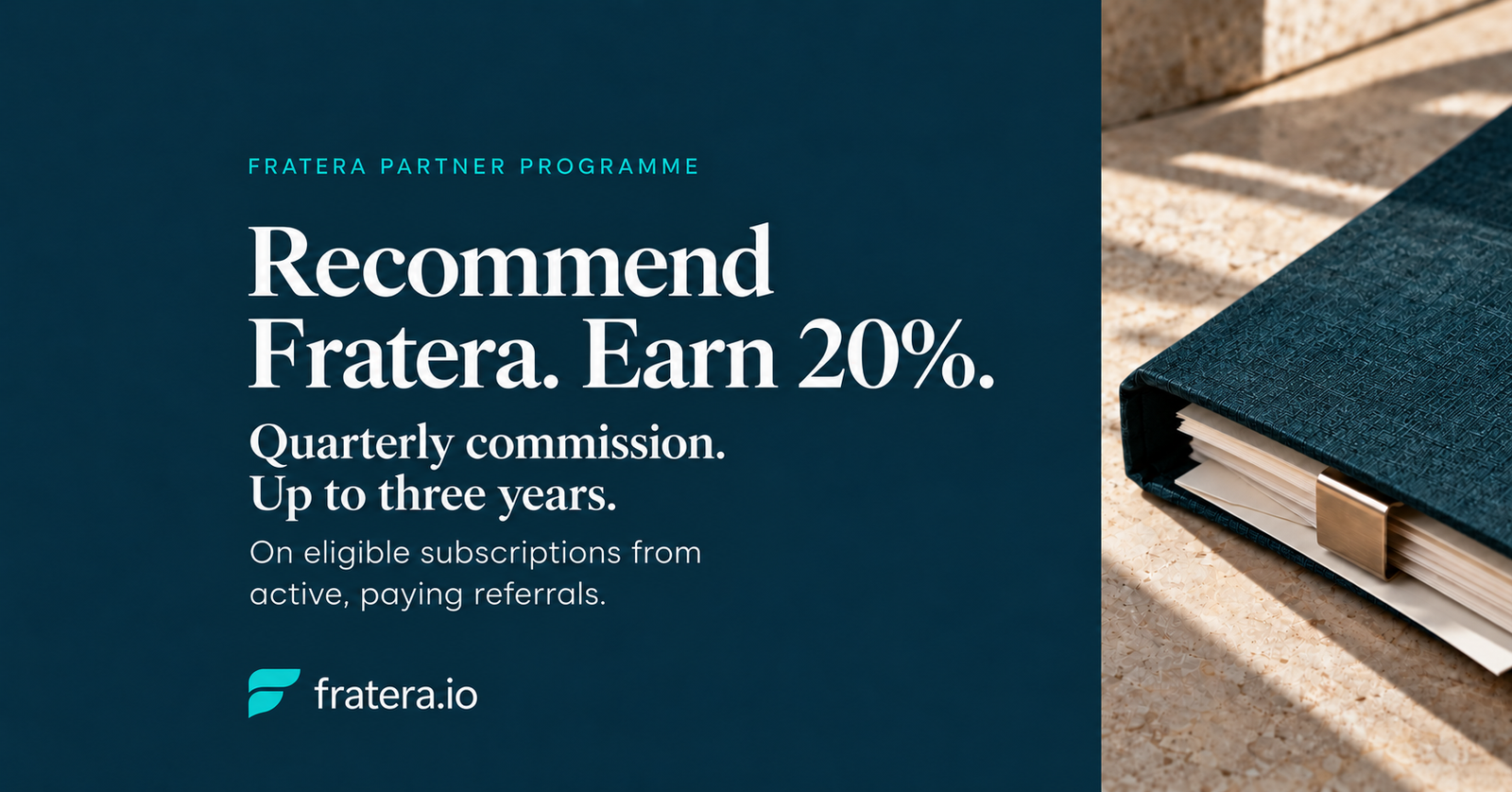 Recommend Fratera. Earn 20%. Quarterly commission for up to three years on eligible subscriptions from active, paying referrals.